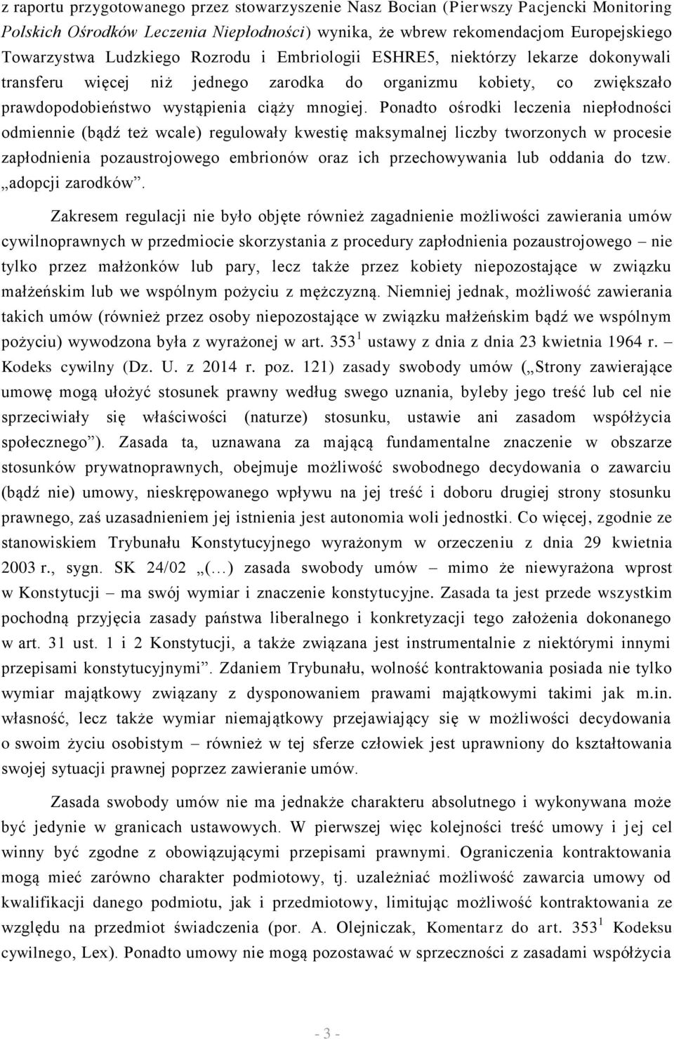 Ponadto ośrodki leczenia niepłodności odmiennie (bądź też wcale) regulowały kwestię maksymalnej liczby tworzonych w procesie zapłodnienia pozaustrojowego embrionów oraz ich przechowywania lub oddania