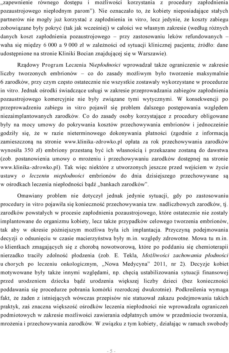 własnym zakresie (według różnych danych koszt zapłodnienia pozaustrojowego przy zastosowaniu leków refundowanych waha się między 6 000 a 9 000 zł w zależności od sytuacji klinicznej pacjenta; źródło: