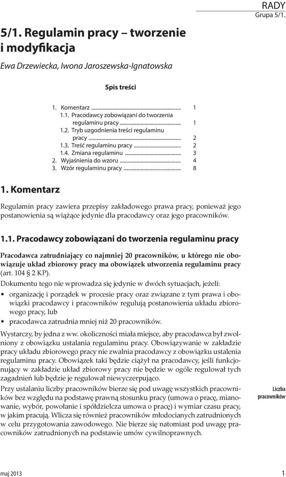 Komentarz Regulamin pracy zawiera przepisy zakładowego prawa pracy, ponieważ jego postanowienia są wiążące jedynie dla pracodawcy oraz jego pracowników. 1.