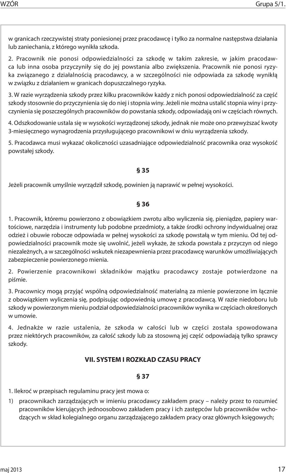 Pracownik nie ponosi ryzyka związanego z działalnością pracodawcy, a w szczególności nie odpowiada za szkodę wynikłą w związku z działaniem w granicach dopuszczalnego ryzyka. 3.