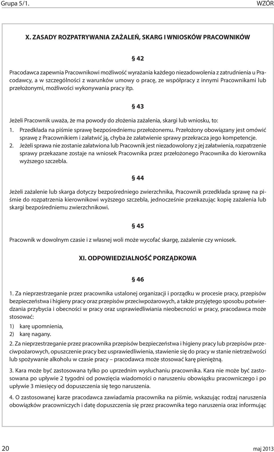 umowy o pracę, ze współpracy z innymi Pracownikami lub przełożonymi, możliwości wykonywania pracy itp. 43 Jeżeli Pracownik uważa, że ma powody do złożenia zażalenia, skargi lub wniosku, to: 1.