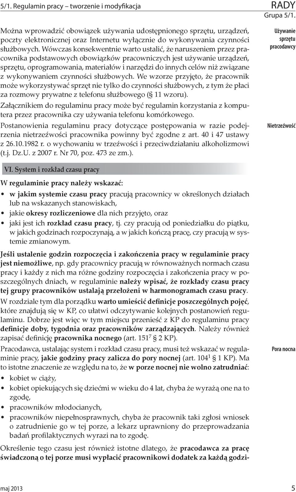 Wówczas konsekwentnie warto ustalić, że naruszeniem przez pracownika podstawowych obowiązków pracowniczych jest używanie urządzeń, sprzętu, oprogramowania, materiałów i narzędzi do innych celów niż