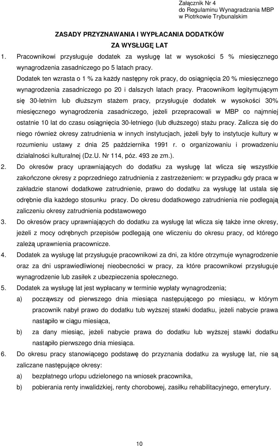 Dodatek ten wzrasta o 1 % za każdy następny rok pracy, do osiągnięcia 20 % miesięcznego wynagrodzenia zasadniczego po 20 i dalszych latach pracy.