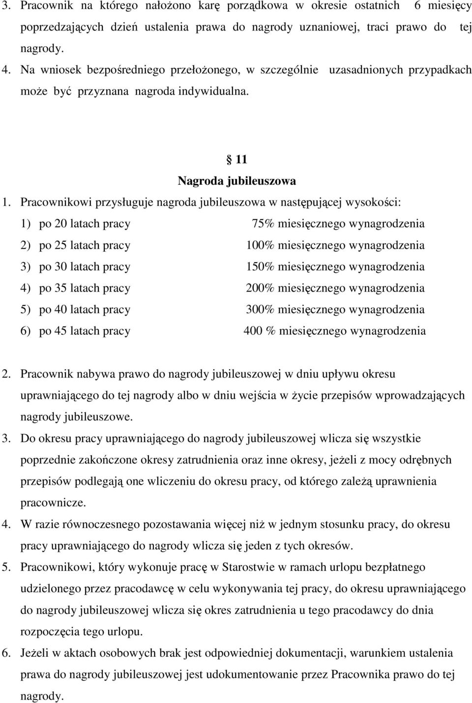 Pracownikowi przysługuje nagroda jubileuszowa w następującej wysokości: 1) po 20 latach pracy 75% miesięcznego wynagrodzenia 2) po 25 latach pracy 100% miesięcznego wynagrodzenia 3) po 30 latach