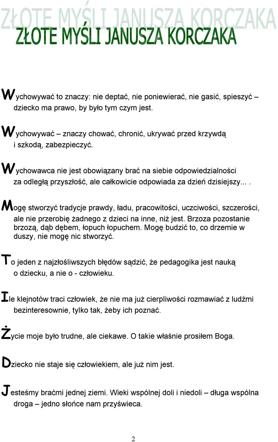 ... Mogę stworzyć tradycje prawdy, ładu, pracowitości, uczciwości, szczerości, ale nie przerobię żadnego z dzieci na inne, niż jest. Brzoza pozostanie brzozą, dąb dębem, łopuch łopuchem.