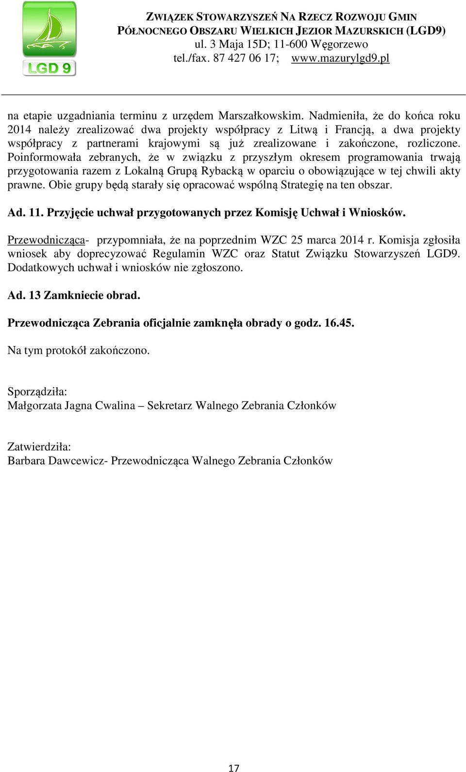 Poinformowała zebranych, że w związku z przyszłym okresem programowania trwają przygotowania razem z Lokalną Grupą Rybacką w oparciu o obowiązujące w tej chwili akty prawne.