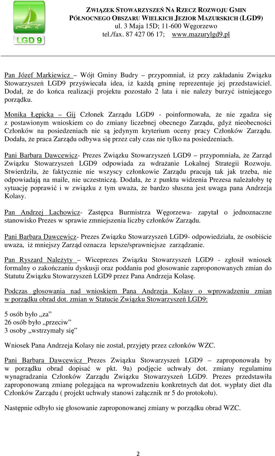 Monika Łępicka Gij Członek Zarządu LGD9 - poinformowała, że nie zgadza się z postawionym wnioskiem co do zmiany liczebnej obecnego Zarządu, gdyż nieobecności Członków na posiedzeniach nie są jedynym