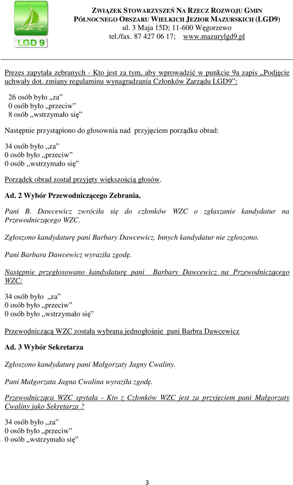 0 osób,,wstrzymało się Porządek obrad został przyjęty większością głosów. Ad. 2 Wybór Przewodniczącego Zebrania. Pani B.