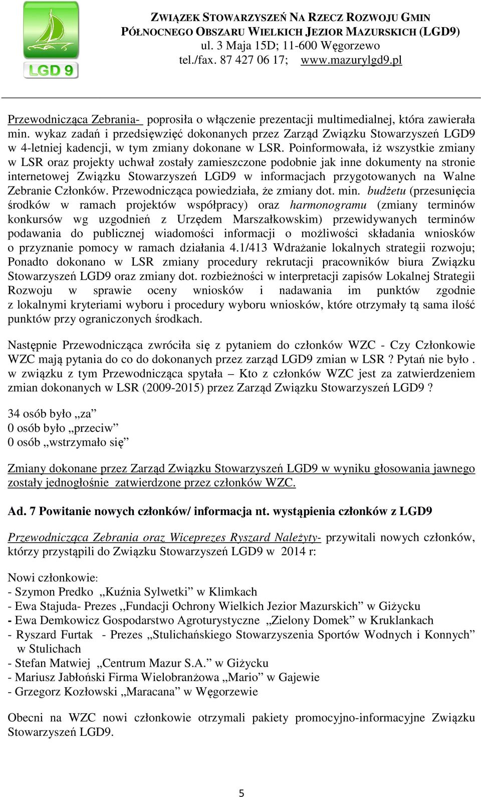 Poinformowała, iż wszystkie zmiany w LSR oraz projekty uchwał zostały zamieszczone podobnie jak inne dokumenty na stronie internetowej Związku Stowarzyszeń LGD9 w informacjach przygotowanych na Walne