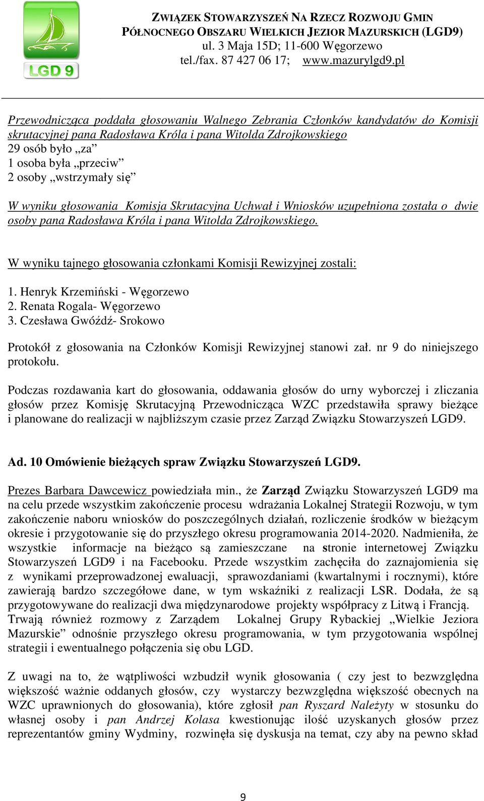 W wyniku tajnego głosowania członkami Komisji Rewizyjnej zostali: 1. Henryk Krzemiński - Węgorzewo 2. Renata Rogala- Węgorzewo 3.