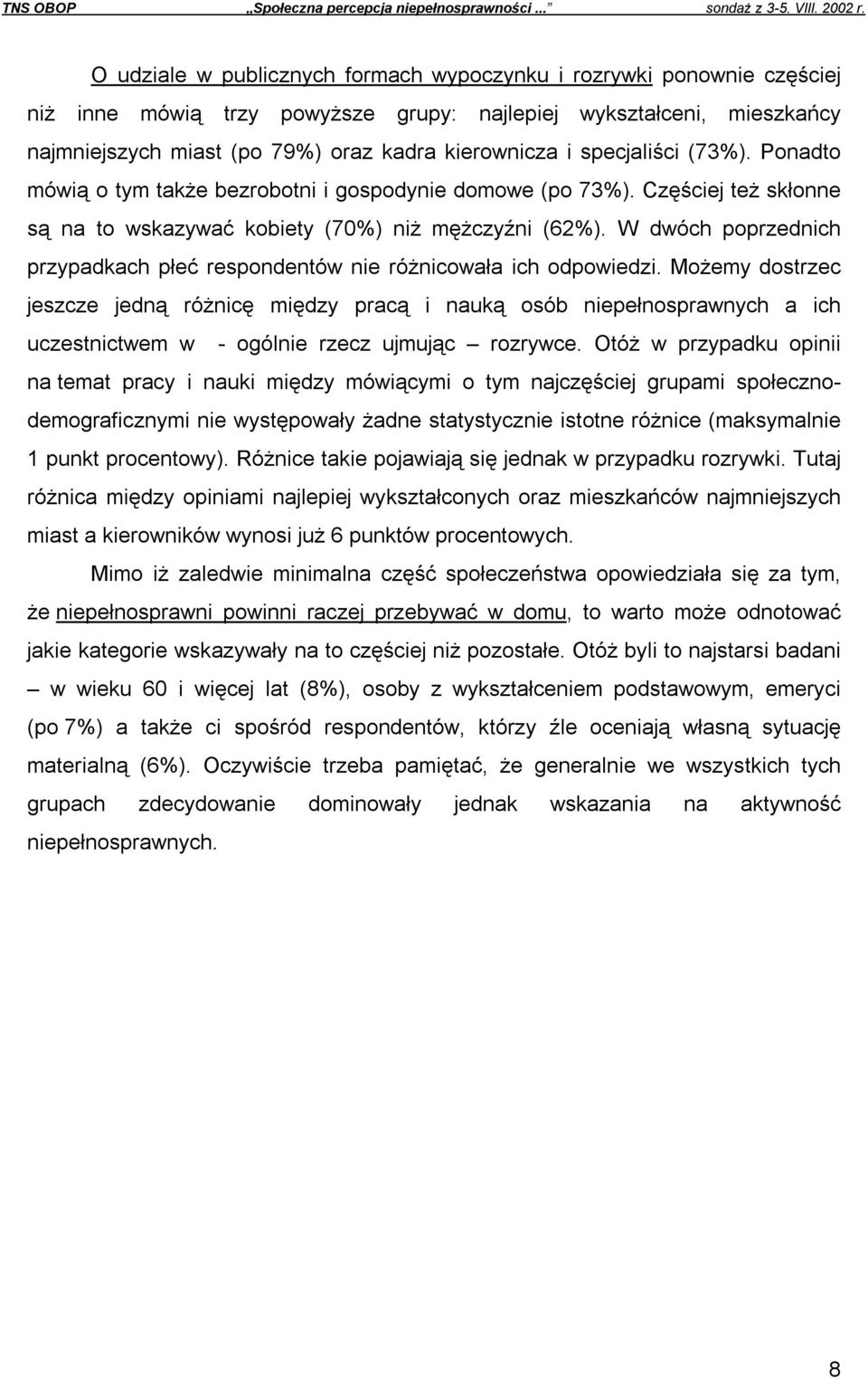 specjaliści (73%). Ponadto mówią o tym także bezrobotni i gospodynie domowe (po 73%). Częściej też skłonne są na to wskazywać kobiety (70%) niż mężczyźni (62%).