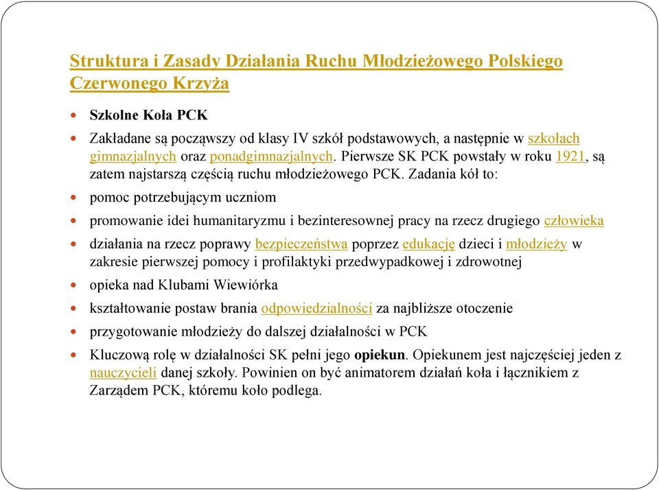 Zadania kół to: pomoc potrzebującym uczniom promowanie idei humanitaryzmu i bezinteresownej pracy na rzecz drugiego człowieka działania na rzecz poprawy bezpieczeństwa poprzez edukację dzieci i