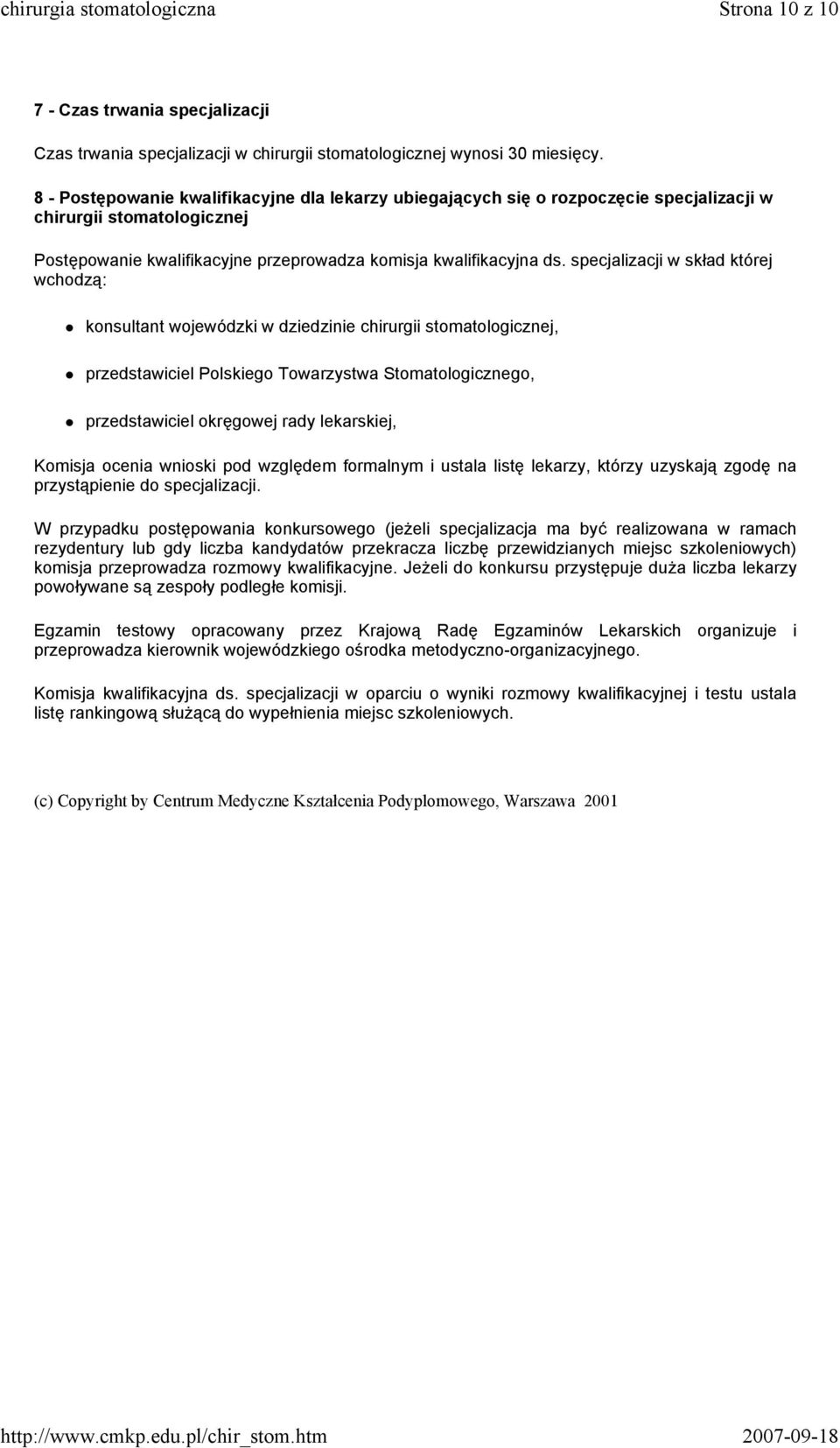 specjalizacji w skład której wchodzą: konsultant wojewódzki w dziedzinie chirurgii stomatologicznej, przedstawiciel Polskiego Towarzystwa Stomatologicznego, przedstawiciel okręgowej rady lekarskiej,