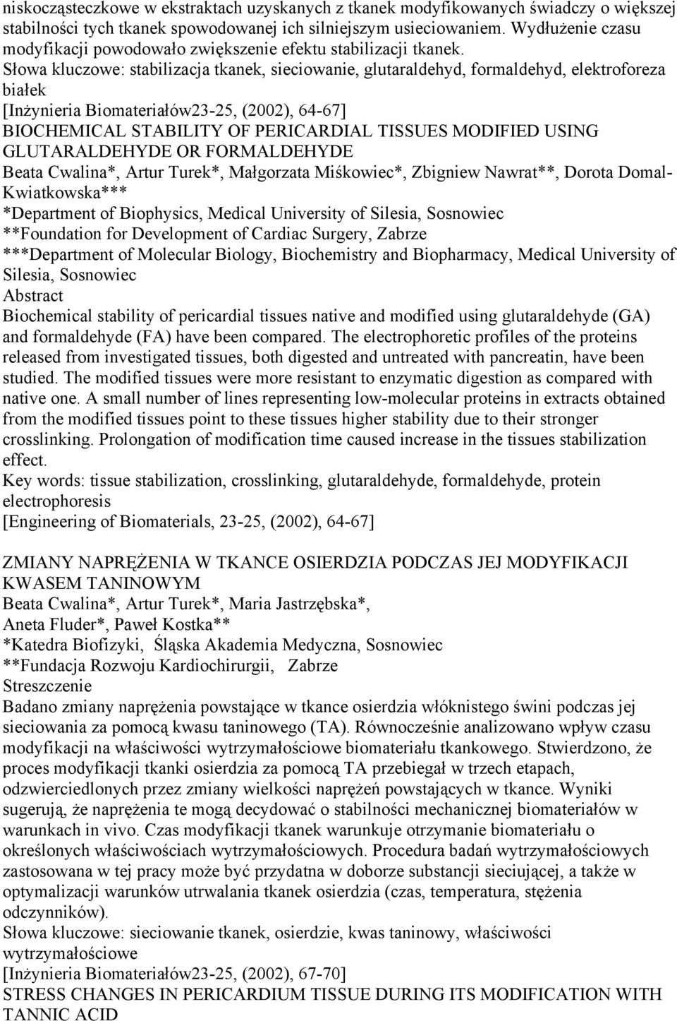 Słowa kluczowe: stabilizacja tkanek, sieciowanie, glutaraldehyd, formaldehyd, elektroforeza białek [Inżynieria Biomateriałów23-25, (2002), 64-67] BIOCHEMICAL STABILITY OF PERICARDIAL TISSUES MODIFIED