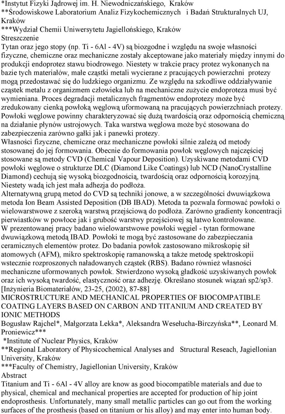 Ti - 6Al - 4V) są biozgodne i względu na swoje własności fizyczne, chemiczne oraz mechaniczne zostały akceptowane jako materiały między innymi do produkcji endoprotez stawu biodrowego.