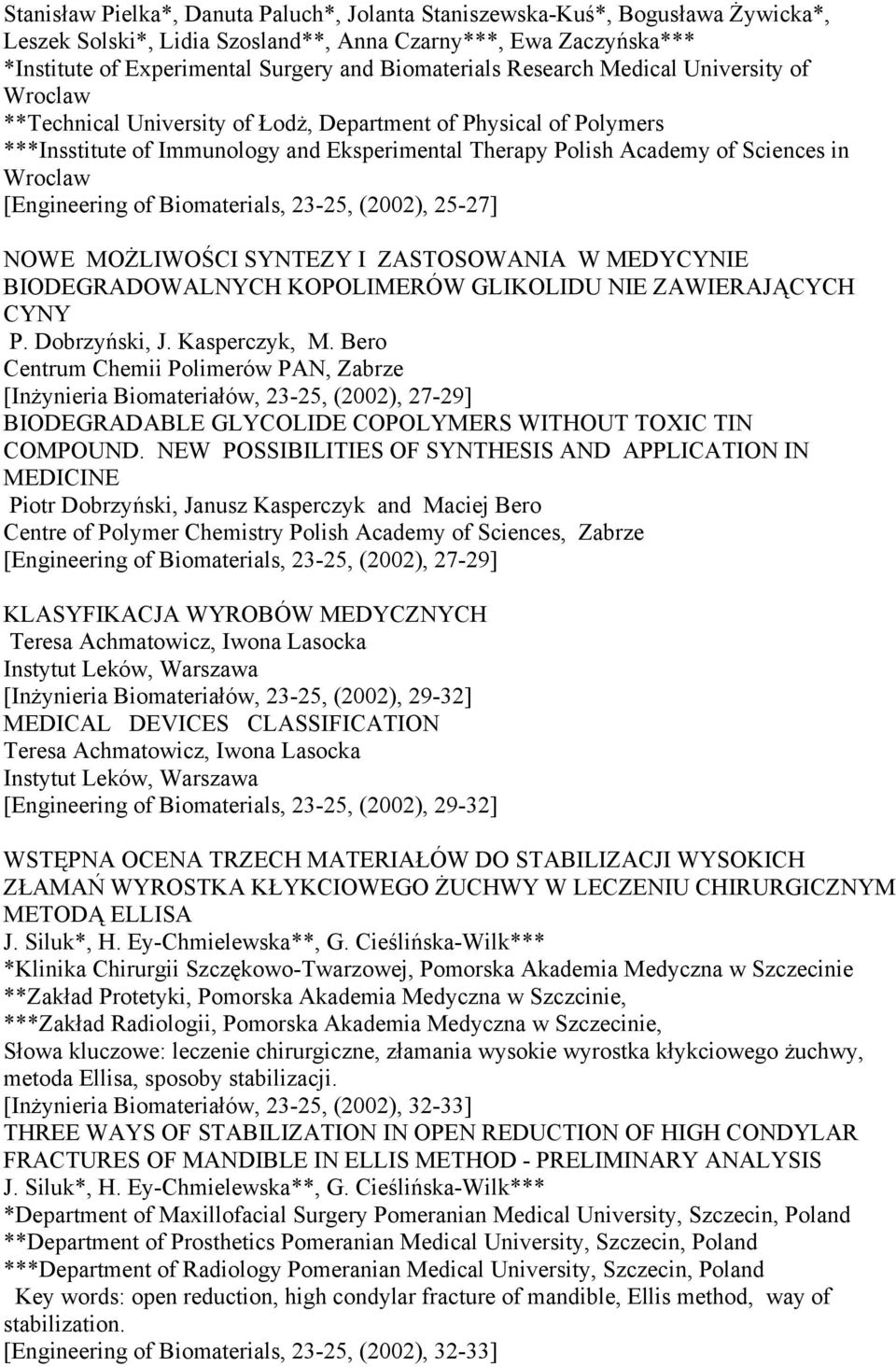 in Wroclaw [Engineering of Biomaterials, 23-25, (2002), 25-27] NOWE MOŻLIWOŚCI SYNTEZY I ZASTOSOWANIA W MEDYCYNIE BIODEGRADOWALNYCH KOPOLIMERÓW GLIKOLIDU NIE ZAWIERAJĄCYCH CYNY P. Dobrzyński, J.
