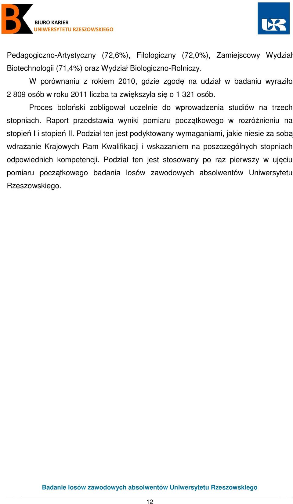 Proces boloński zobligował uczelnie do wprowadzenia studiów na trzech stopniach. Raport przedstawia wyniki pomiaru początkowego w rozróżnieniu na stopień I i stopień II.