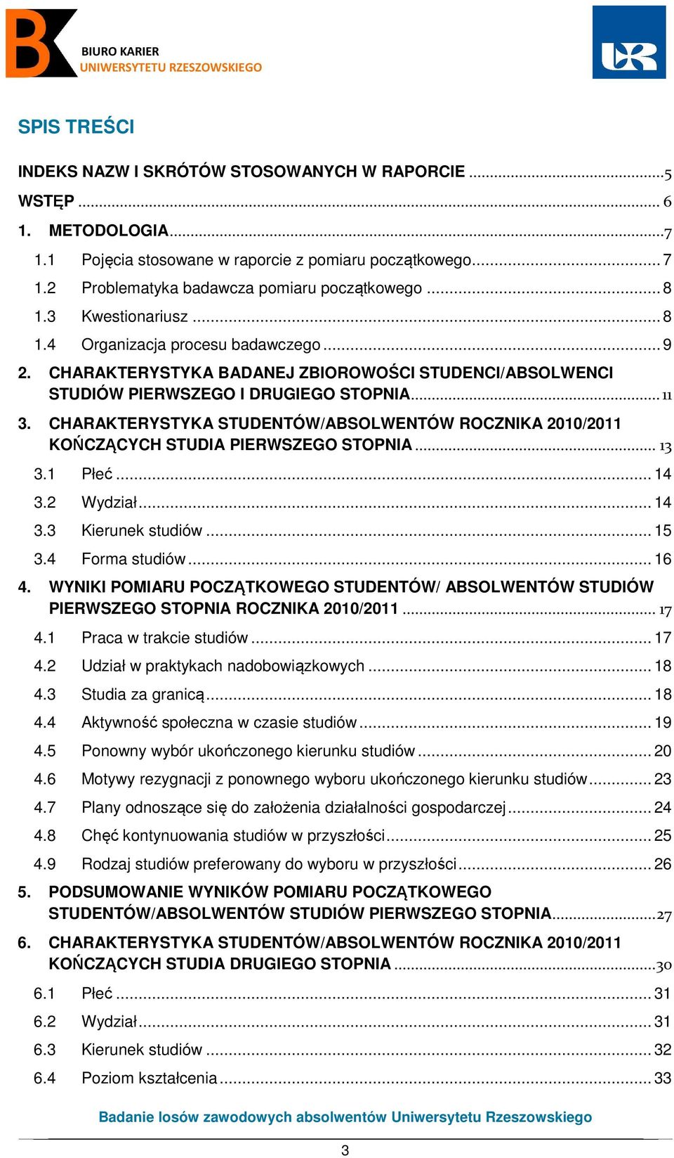 CHARAKTERYSTYKA STUDENTÓW/ABSOLWENTÓW ROCZNIKA 2010/2011 KOŃCZĄCYCH STUDIA PIERWSZEGO STOPNIA... 13 3.1 Płeć... 14 3.2 Wydział... 14 3.3 Kierunek studiów... 15 3.4 Forma studiów... 16 4.