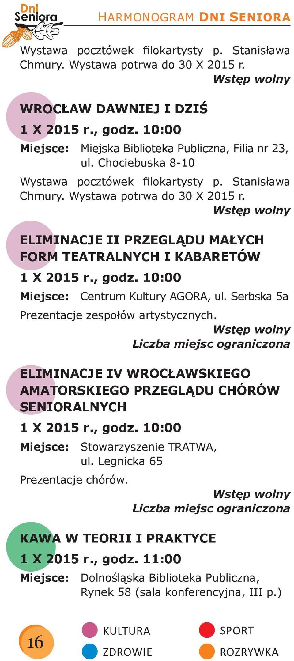 ELIMINACJE II PRZEGLĄDU MAŁYCH FORM TEATRALNYCH I KABARETÓW 1 X 2015 r., godz. 10:00 Miejsce: Centrum Kultury AGORA, ul. Serbska 5a Prezentacje zespołów artystycznych.