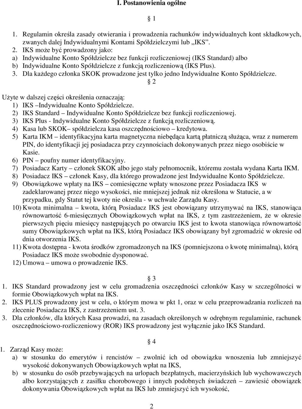 Dla każdego członka SKOK prowadzone jest tylko jedno Indywidualne Konto Spółdzielcze. 2 Użyte w dalszej części określenia oznaczają: 1) IKS Indywidualne Konto Spółdzielcze.