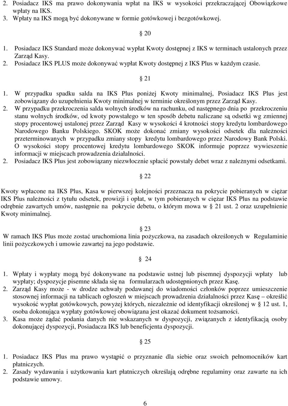 21 1. W przypadku spadku salda na IKS Plus poniżej Kwoty minimalnej, Posiadacz IKS Plus jest zobowiązany do uzupełnienia Kwoty minimalnej w terminie określonym przez Zarząd Kasy. 2.