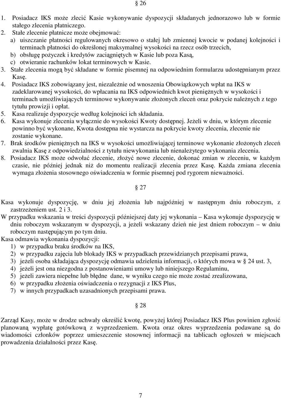 rzecz osób trzecich, b) obsługę pożyczek i kredytów zaciągniętych w Kasie lub poza Kasą, c) otwieranie rachunków lokat terminowych w Kasie. 3.