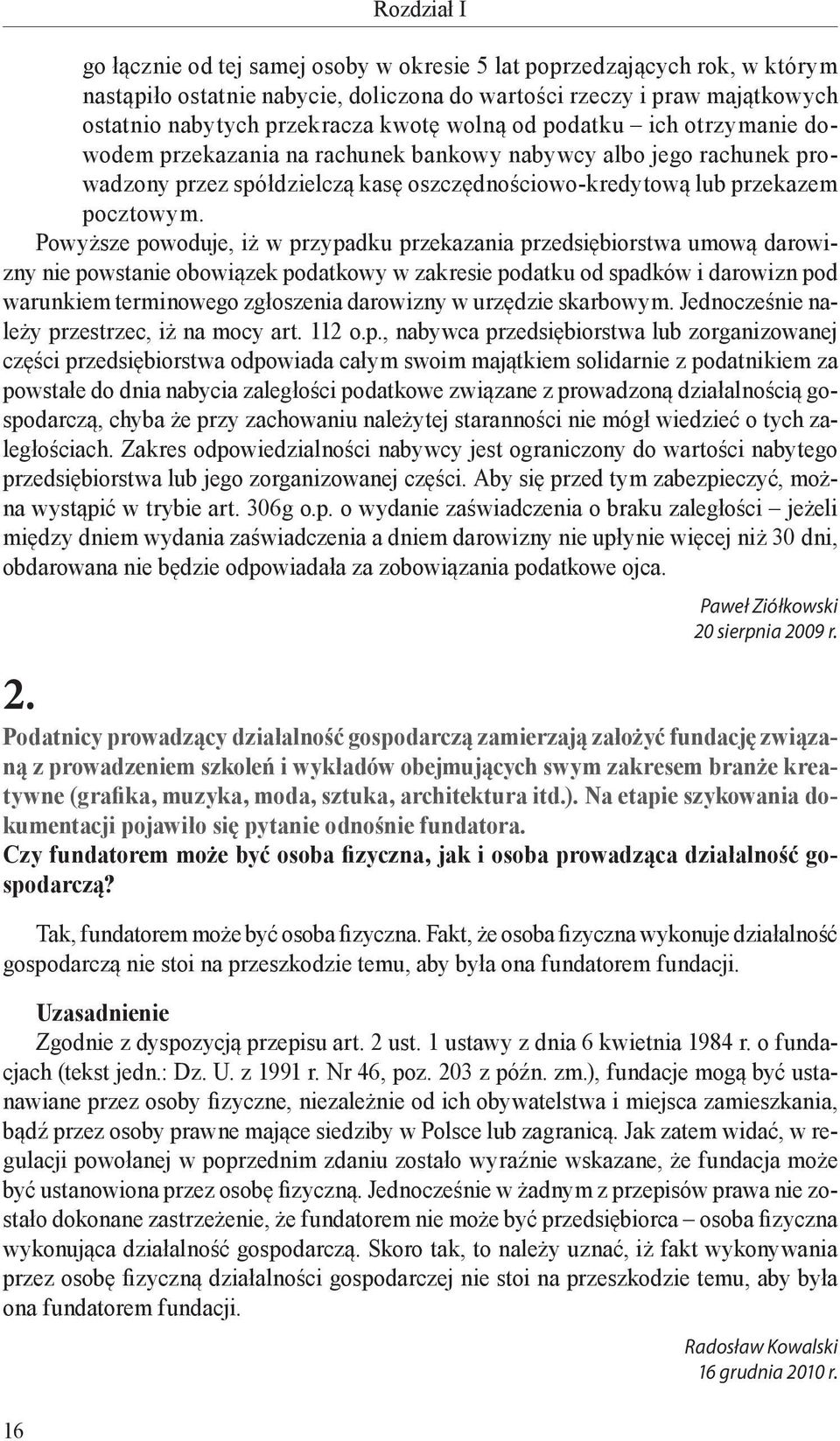 Powyższe powoduje, iż w przypadku przekazania przedsiębiorstwa umową darowizny nie powstanie obowiązek podatkowy w zakresie podatku od spadków i darowizn pod warunkiem terminowego zgłoszenia