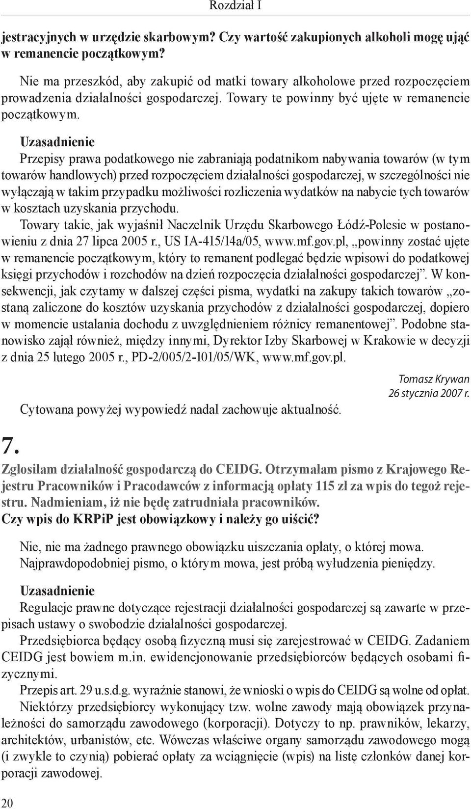 Przepisy prawa podatkowego nie zabraniają podatnikom nabywania towarów (w tym towarów handlowych) przed rozpoczęciem działalności gospodarczej, w szczególności nie wyłączają w takim przypadku