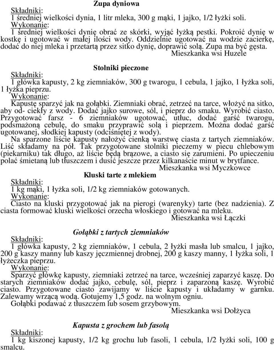 Mieszkanka wsi Huzele Stolniki pieczone 1 główka kapusty, 2 kg ziemniaków, 300 g twarogu, 1 cebula, 1 jajko, 1 łyżka soli, 1 łyżka pieprzu. Kapustę sparzyć jak na gołąbki.