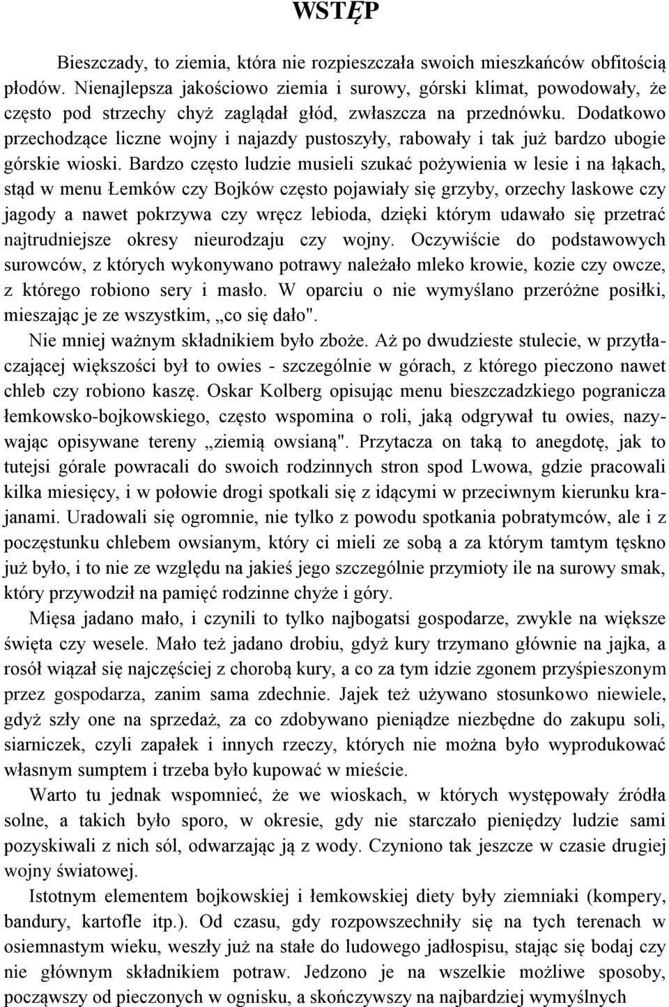 Dodatkowo przechodzące liczne wojny i najazdy pustoszyły, rabowały i tak już bardzo ubogie górskie wioski.