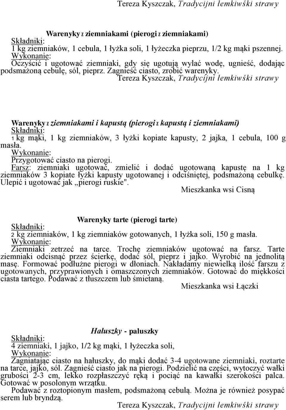 Warenyky z ziemniakami i kapustą (pierogi z kapustą i ziemniakami) 1 kg mąki, 1 kg ziemniaków, 3 łyżki kopiate kapusty, 2 jajka, 1 cebula, 100 g masła. Przygotować ciasto na pierogi.