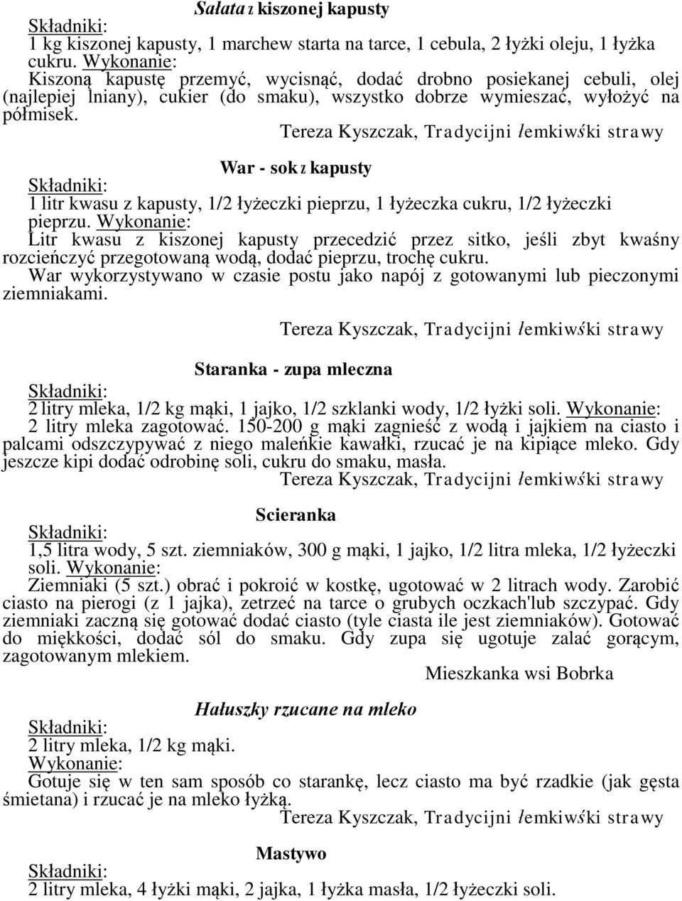 War - sok z kapusty 1 litr kwasu z kapusty, 1/2 łyżeczki pieprzu, 1 łyżeczka cukru, 1/2 łyżeczki pieprzu.