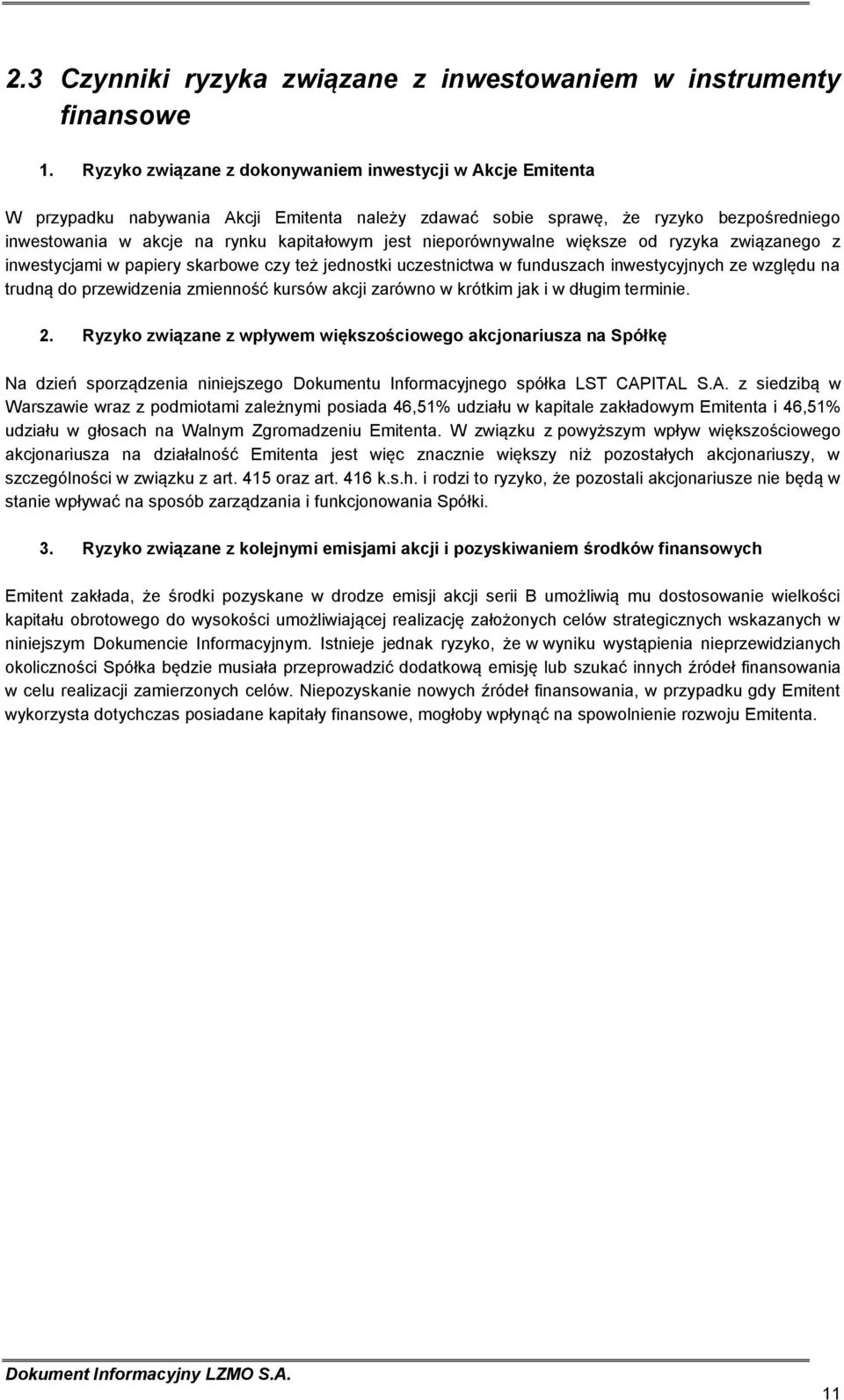 nieporównywalne większe od ryzyka związanego z inwestycjami w papiery skarbowe czy też jednostki uczestnictwa w funduszach inwestycyjnych ze względu na trudną do przewidzenia zmienność kursów akcji