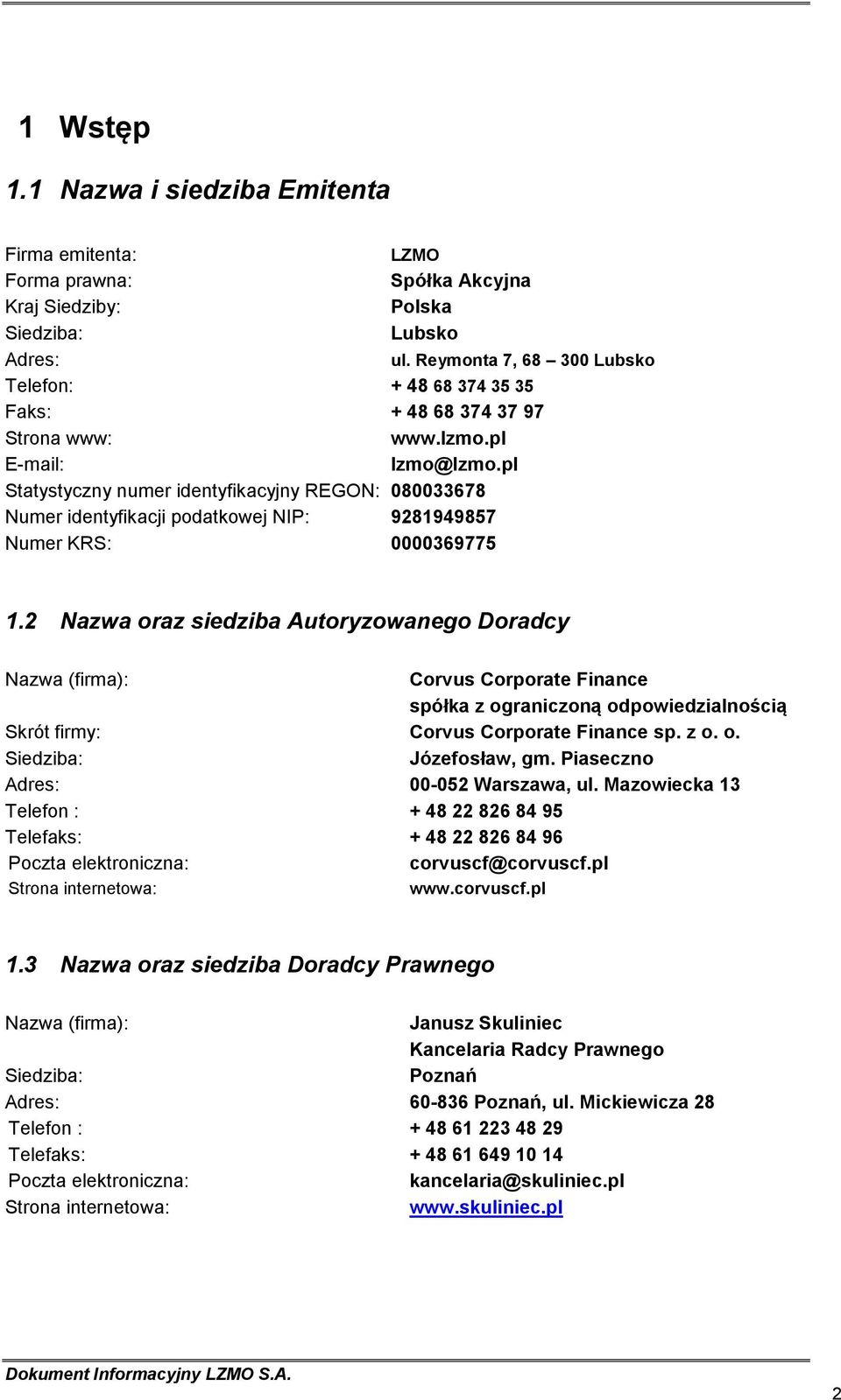 pl Statystyczny numer identyfikacyjny REGON: 080033678 Numer identyfikacji podatkowej NIP: 9281949857 Numer KRS: 0000369775 1.