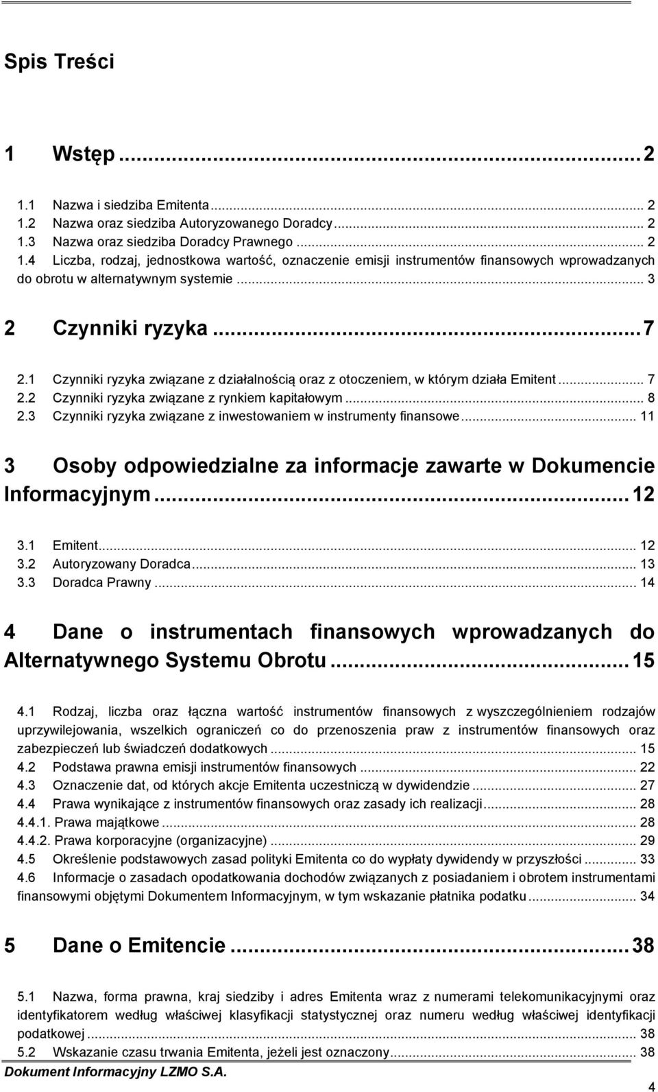 3 Czynniki ryzyka związane z inwestowaniem w instrumenty finansowe... 11 3 Osoby odpowiedzialne za informacje zawarte w Dokumencie Informacyjnym... 12 3.1 Emitent... 12 3.2 Autoryzowany Doradca... 13 3.