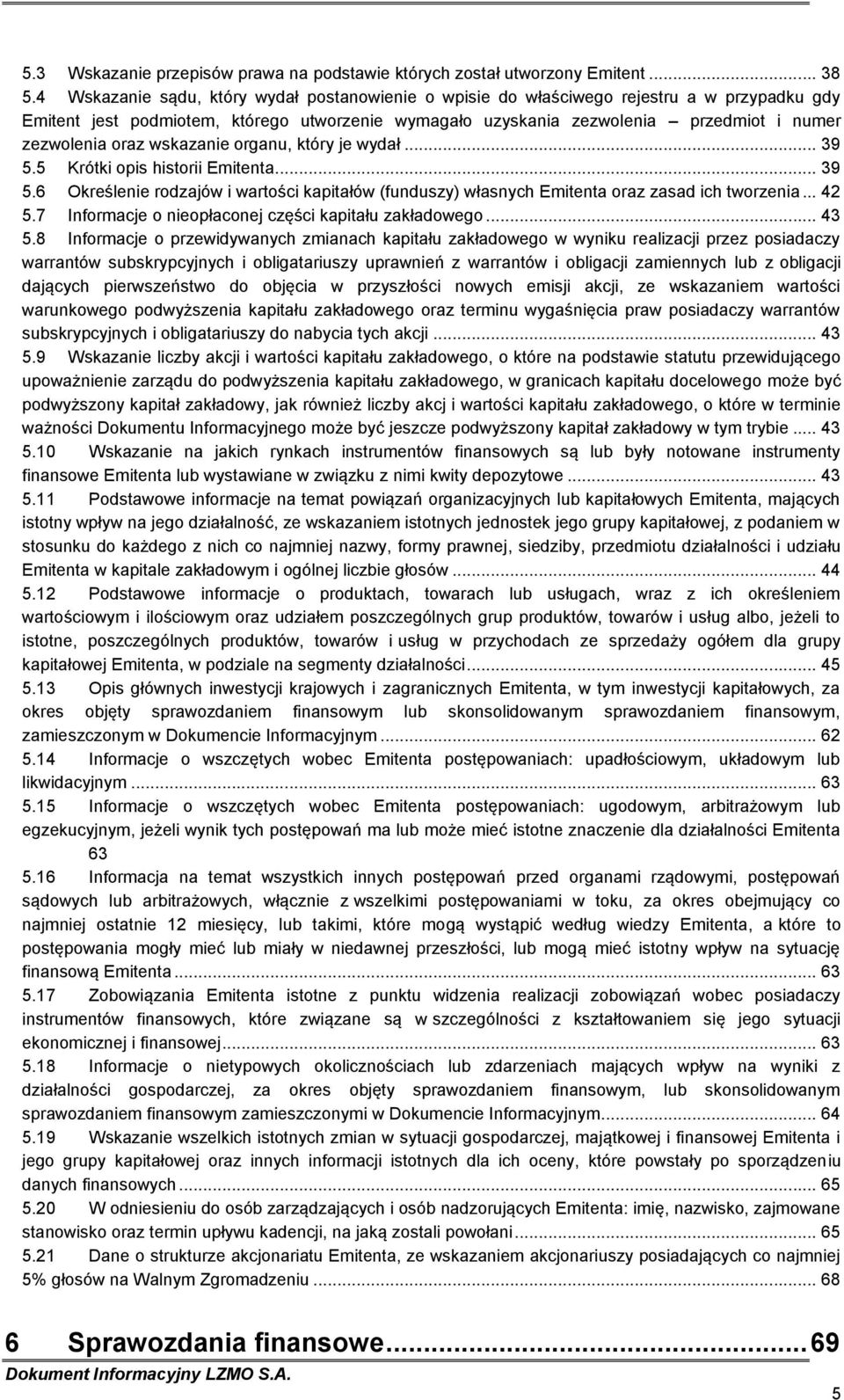 oraz wskazanie organu, który je wydał... 39 5.5 Krótki opis historii Emitenta... 39 5.6 Określenie rodzajów i wartości kapitałów (funduszy) własnych Emitenta oraz zasad ich tworzenia... 42 5.