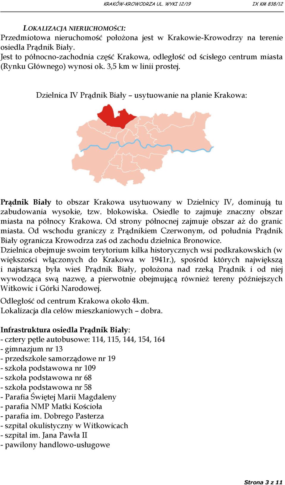 Dzielnica IV Prądnik Biały usytuowanie na planie Krakowa: Prądnik Biały to obszar Krakowa usytuowany w Dzielnicy IV, dominują tu zabudowania wysokie, tzw. blokowiska.