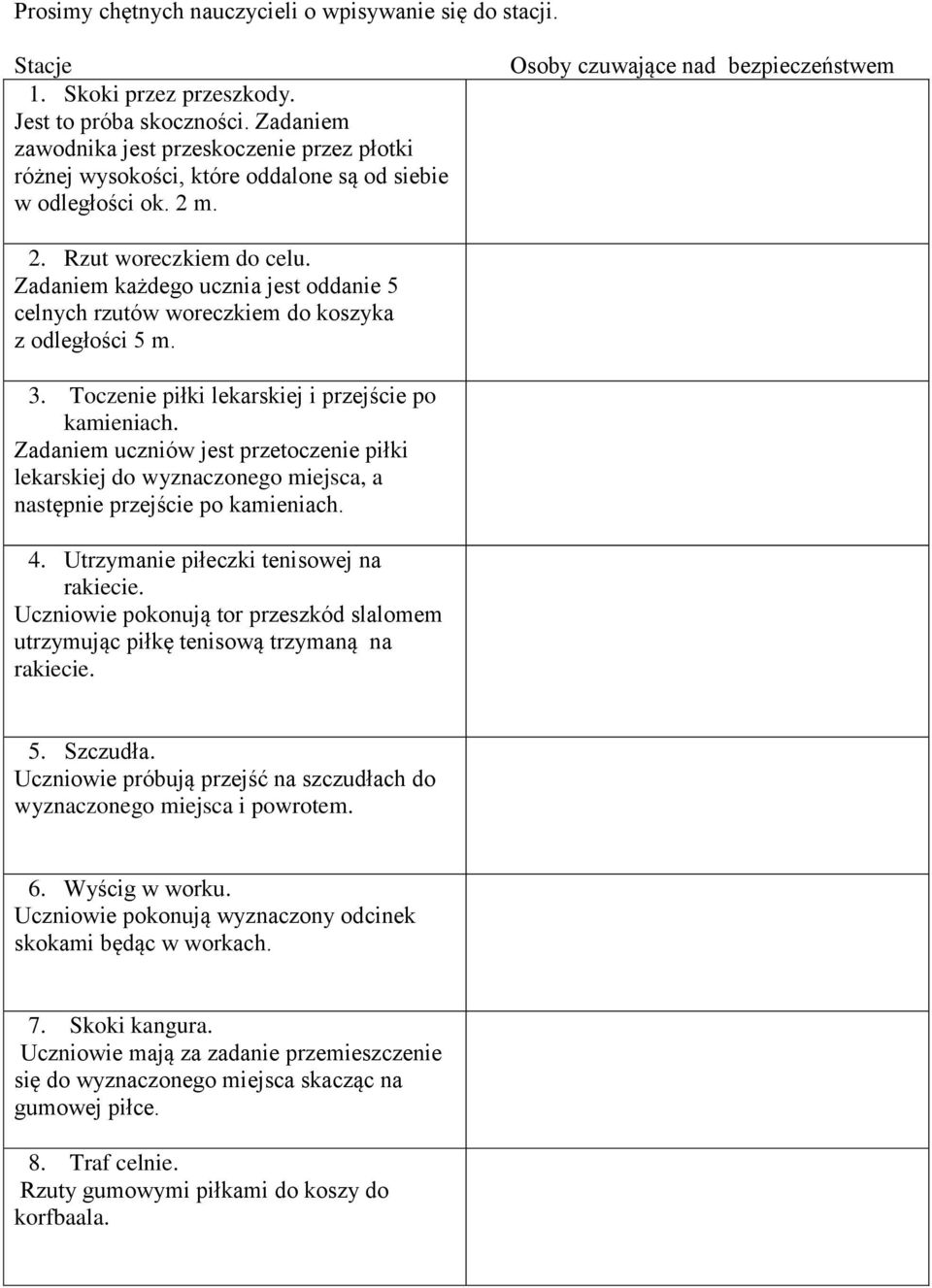 Zadaniem każdego ucznia jest oddanie 5 celnych rzutów woreczkiem do koszyka z odległości 5 m. 3. Toczenie piłki lekarskiej i przejście po kamieniach.
