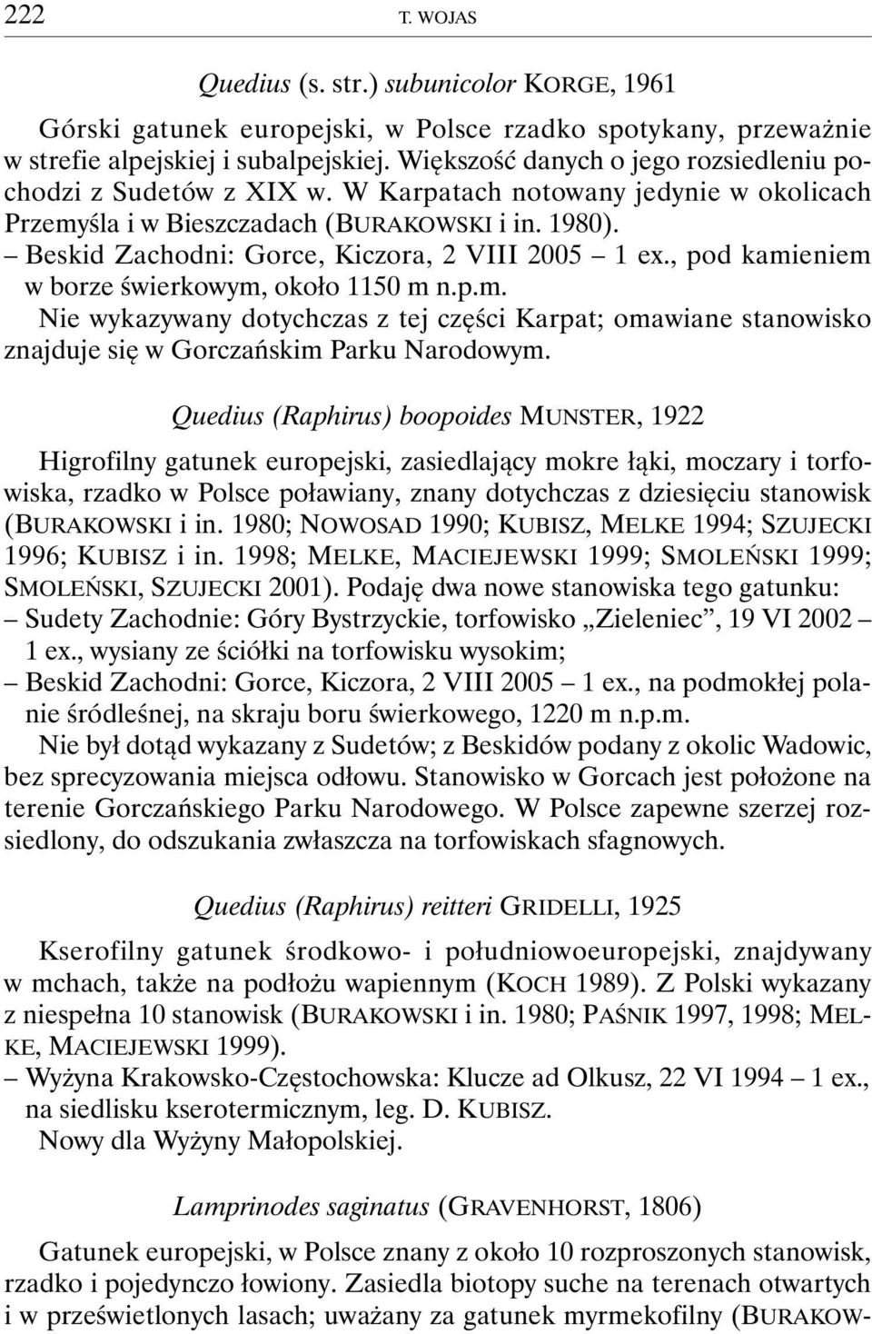 Beskid Zachodni: Gorce, Kiczora, 2 VIII 2005 1 ex., pod kamieniem w borze świerkowym, około 1150 m n.p.m. Nie wykazywany dotychczas z tej części Karpat; omawiane stanowisko znajduje się w Gorczańskim Parku Narodowym.