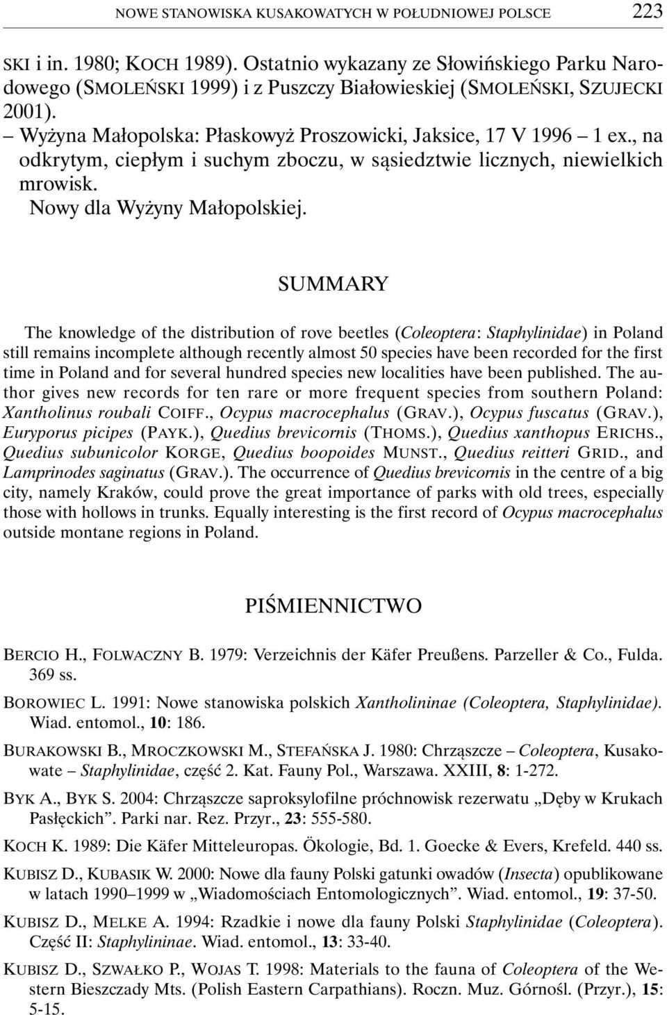 , na odkrytym, ciepłym i suchym zboczu, w sąsiedztwie licznych, niewielkich mrowisk. Nowy dla Wyżyny Małopolskiej.