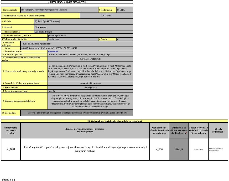Semestr V 1. Jednostka realizująca 11. Adres Katedra i Klinika Rehabilitacji 4-635 Katowice, ul. Ziołowa 45/47, 32252437, 323598241 12. Strona internetowa www.gcm.pl 13. Kierownik jednostki dr hab. n.