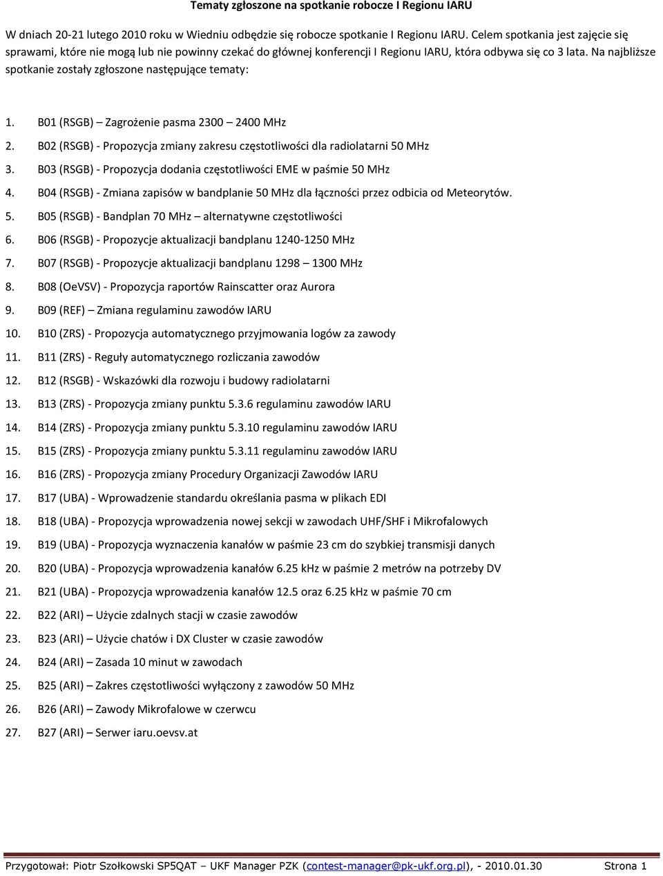 Na najbliższe spotkanie zostały zgłoszone następujące tematy: 1. B01 (RSGB) Zagrożenie pasma 2300 2400 MHz 2. B02 (RSGB) - Propozycja zmiany zakresu częstotliwości dla radiolatarni 50 MHz 3.