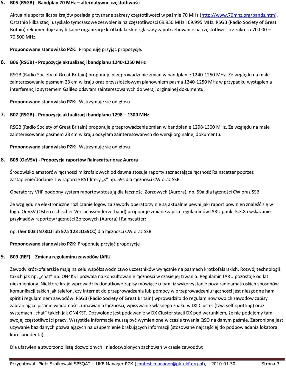 RSGB (Radio Society of Great Britain) rekomenduje aby lokalne organizacje krótkofalarskie zgłaszały zapotrzebowanie na częstotliwości z zakresu 70.000 70.500 MHz.. 6.