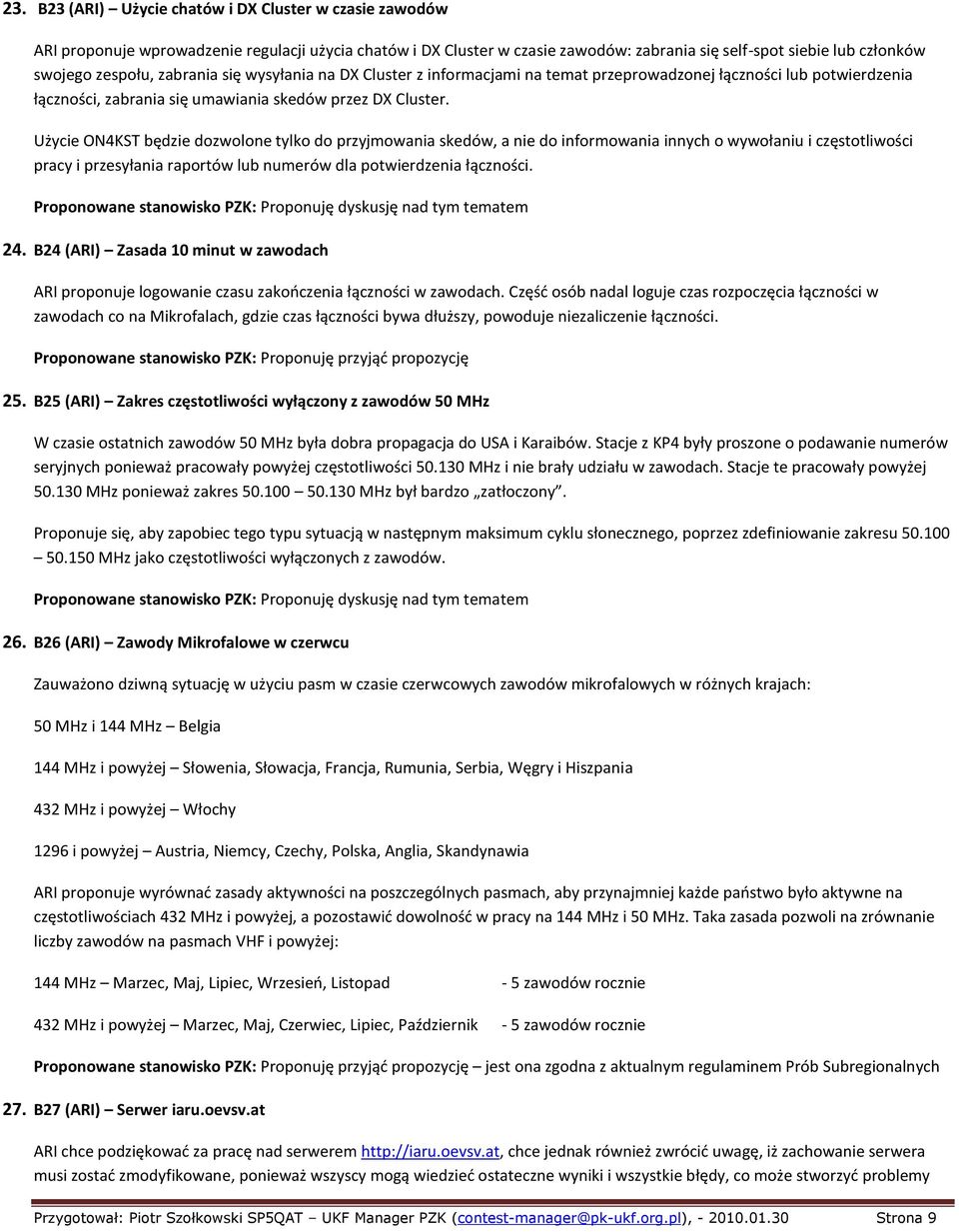 Użycie ON4KST będzie dozwolone tylko do przyjmowania skedów, a nie do informowania innych o wywołaniu i częstotliwości pracy i przesyłania raportów lub numerów dla potwierdzenia łączności.