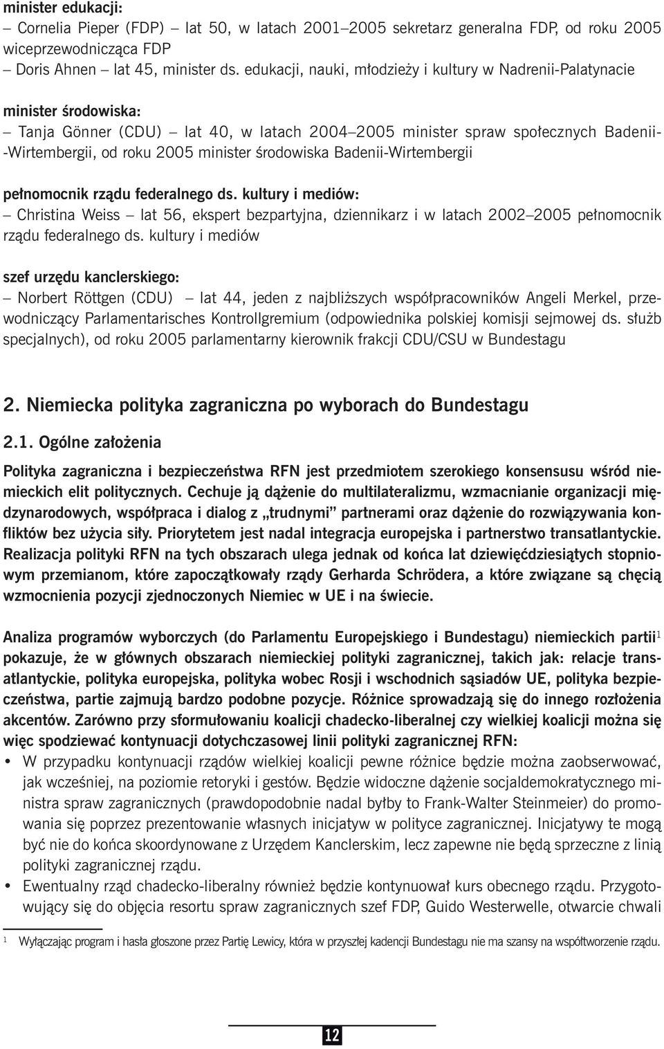 środowiska Badenii-Wirtembergii pełnomocnik rządu federalnego ds. kultury i mediów: Christina Weiss lat 56, ekspert bezpartyjna, dziennikarz i w latach 2002 2005 pełnomocnik rządu federalnego ds.