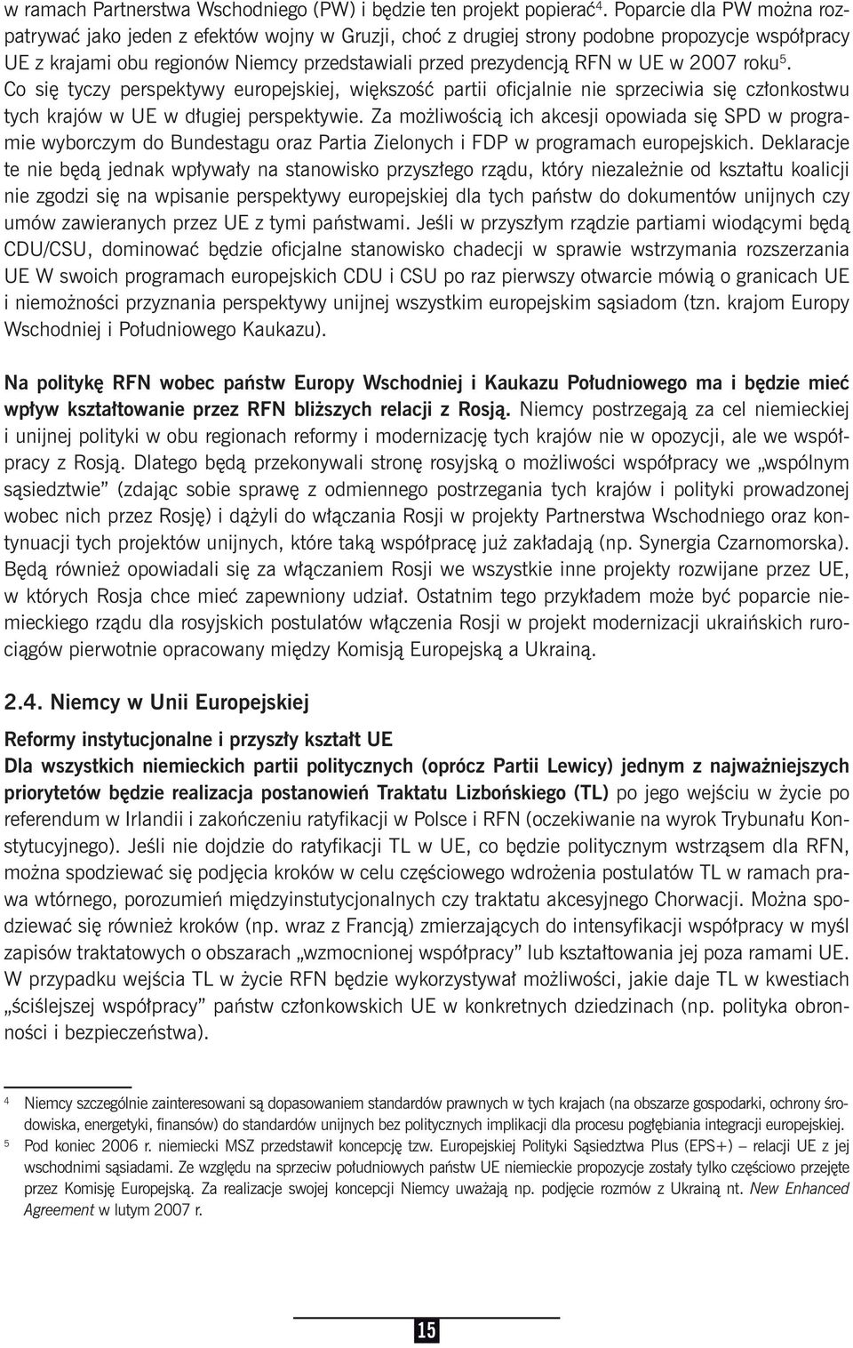 2007 roku 5. Co się tyczy perspektywy europejskiej, większość partii oficjalnie nie sprzeciwia się członkostwu tych krajów w UE w długiej perspektywie.