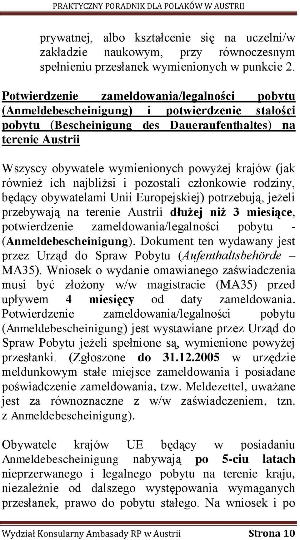 krajów (jak również ich najbliżsi i pozostali członkowie rodziny, będący obywatelami Unii Europejskiej) potrzebują, jeżeli przebywają na terenie Austrii dłużej niż 3 miesiące, potwierdzenie