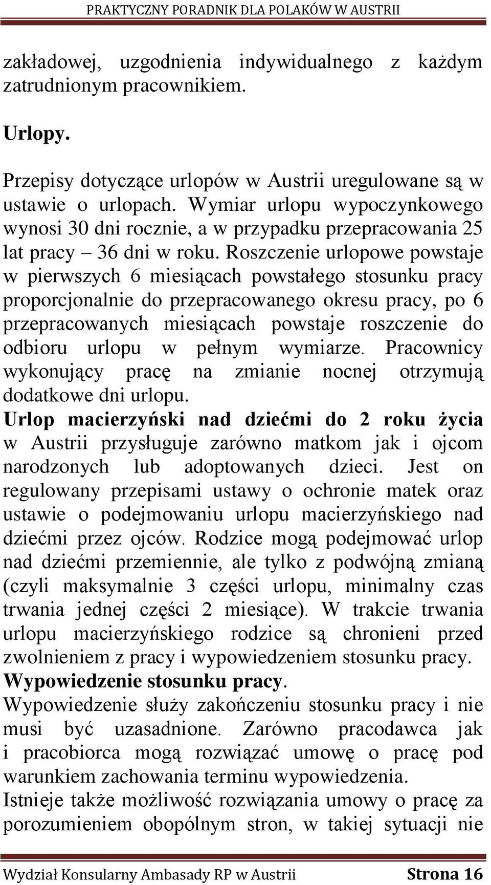 Roszczenie urlopowe powstaje w pierwszych 6 miesiącach powstałego stosunku pracy proporcjonalnie do przepracowanego okresu pracy, po 6 przepracowanych miesiącach powstaje roszczenie do odbioru urlopu