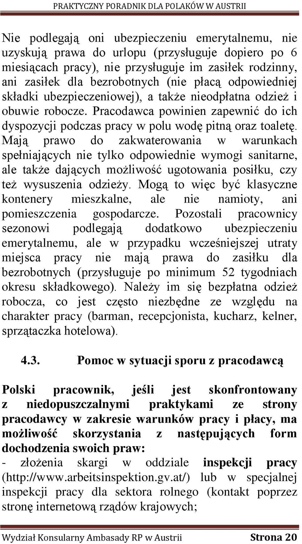 Mają prawo do zakwaterowania w warunkach spełniających nie tylko odpowiednie wymogi sanitarne, ale także dających możliwość ugotowania posiłku, czy też wysuszenia odzieży.