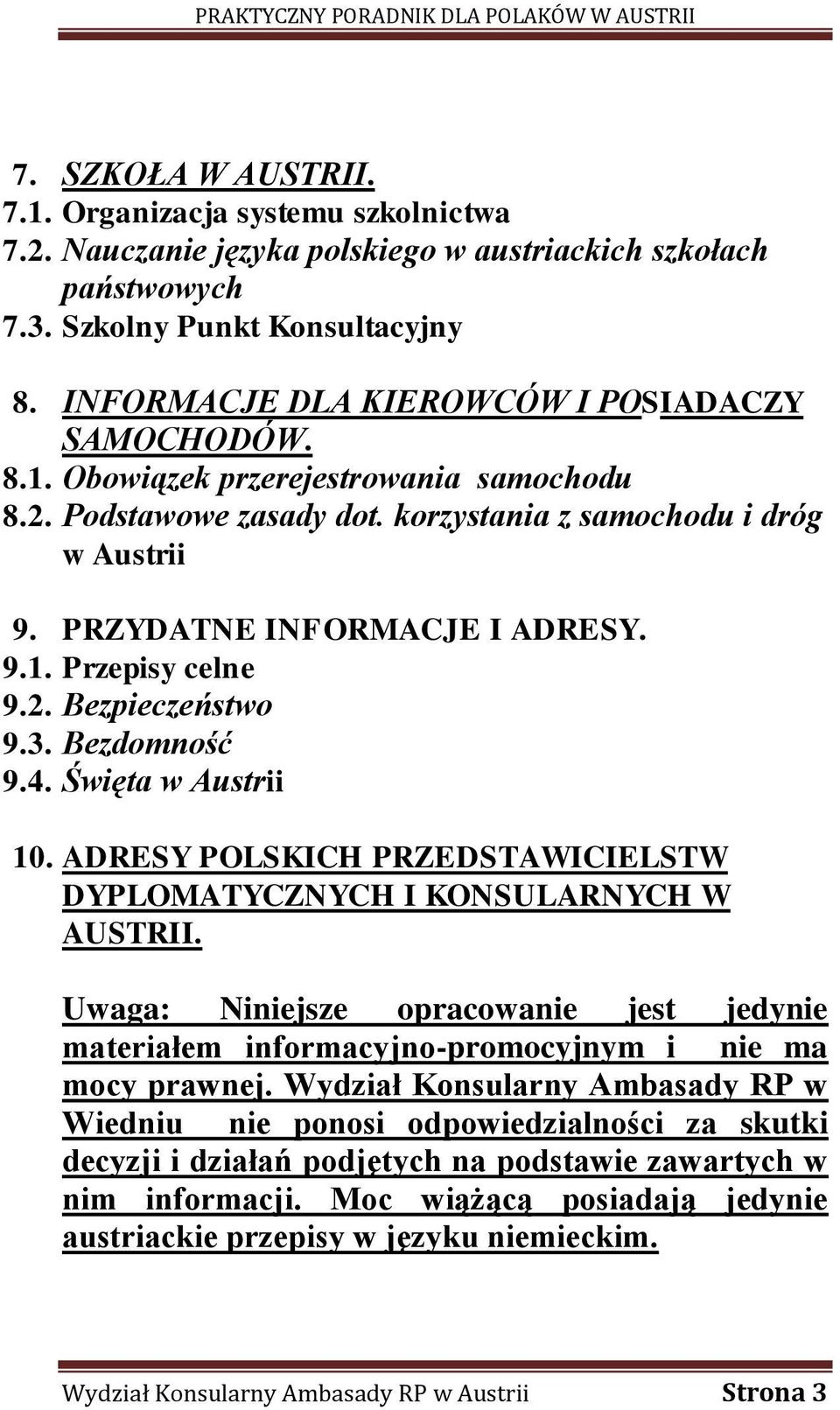 2. Bezpieczeństwo 9.3. Bezdomność 9.4. Święta w Austrii 10. ADRESY POLSKICH PRZEDSTAWICIELSTW DYPLOMATYCZNYCH I KONSULARNYCH W AUSTRII.